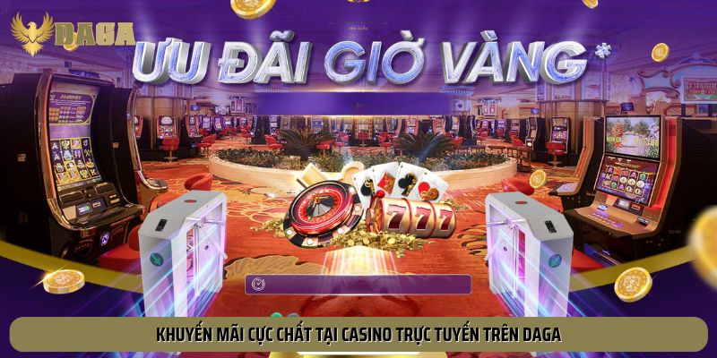 Khuyến mãi cực chất tại casino trực tuyến trên Daga