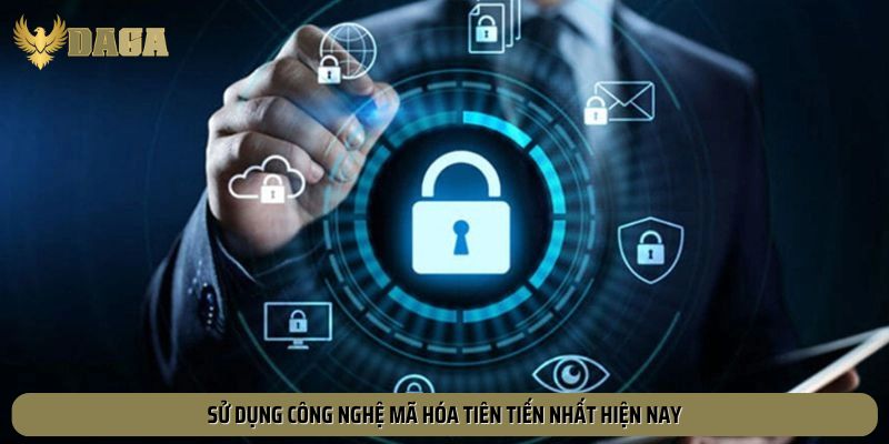 Sử dụng công nghệ mã hóa tiên tiến nhất hiện nay