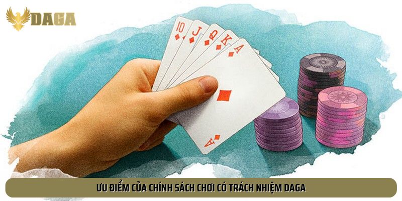 Ưu điểm của chính sách chơi có trách nhiệm Daga