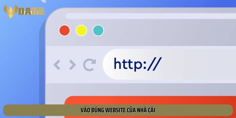 Vào đúng website của nhà cái