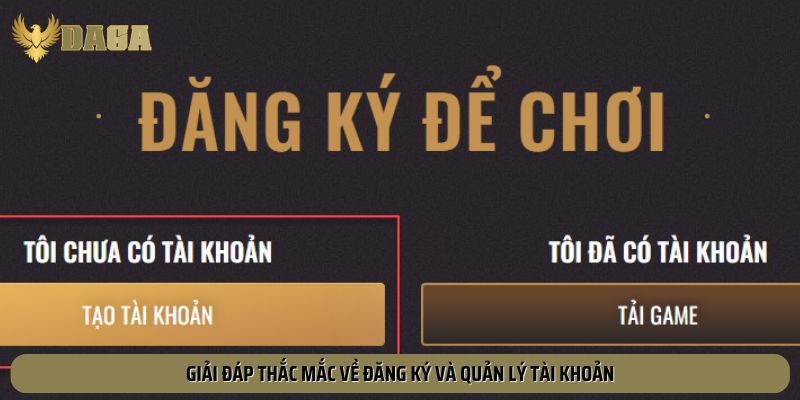Mọi thắc mắc về đăng ký và quản lý tài khoản đều được giải đáp chi tiết