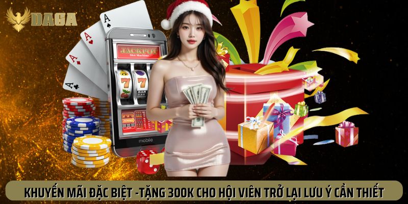 Lưu ý người chơi cần nắm với khuyến mãi đặc biệt tặng 300K
