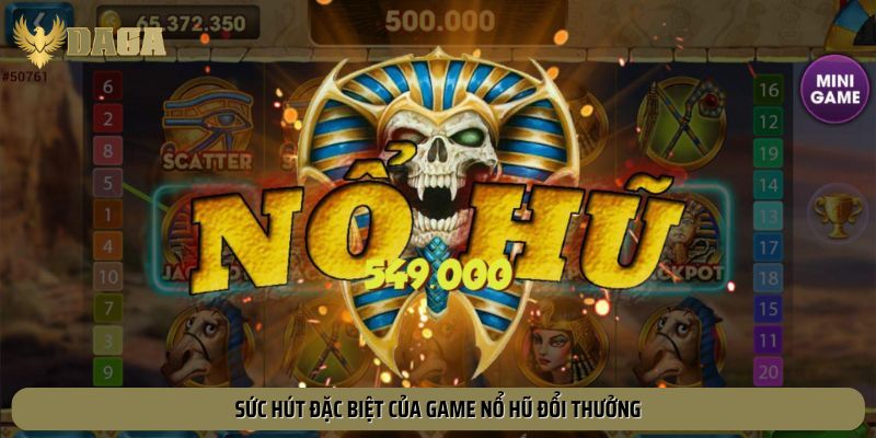 Sức hút đặc biệt của game nổ hũ đổi thưởng
