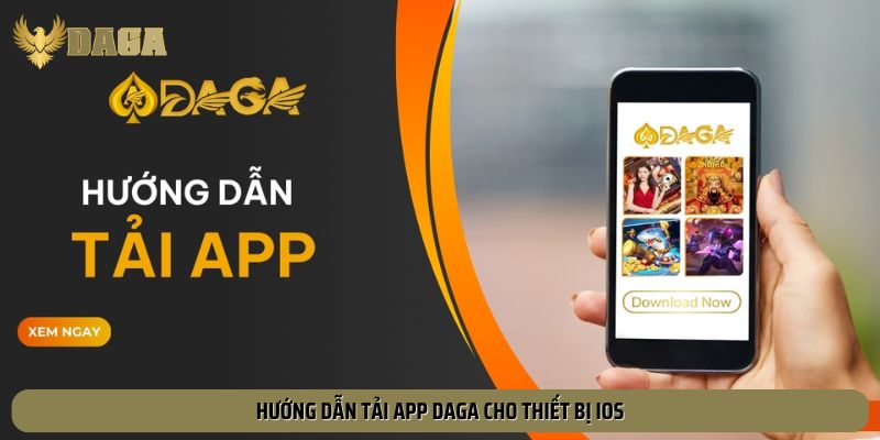 Các bước tải app Daga trên thiết bị sử dụng hệ điều hành IOS