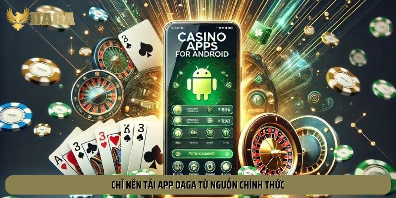 Tải ứng dụng từ địa chỉ uy tín để đảm bảo sự an toàn