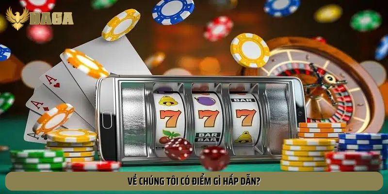 Về chúng tôi có điểm gì hấp dẫn?